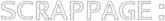 SCRAPPAGE: